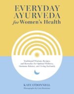Everyday Ayurveda for Women's Health: Traditional Wisdom, Recipes, and Remedies for Optimal Wellness, Hormone Balance, and Living Radiantly - Image 2